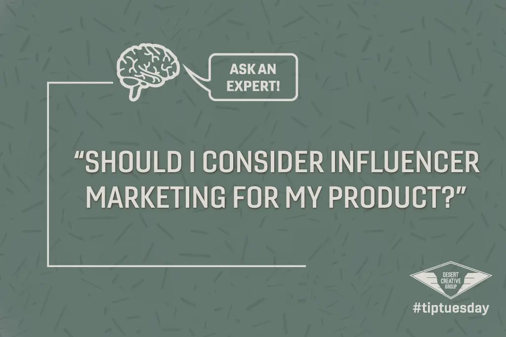 Should I consider influencer marketing for my product? By Desert Creative Group
