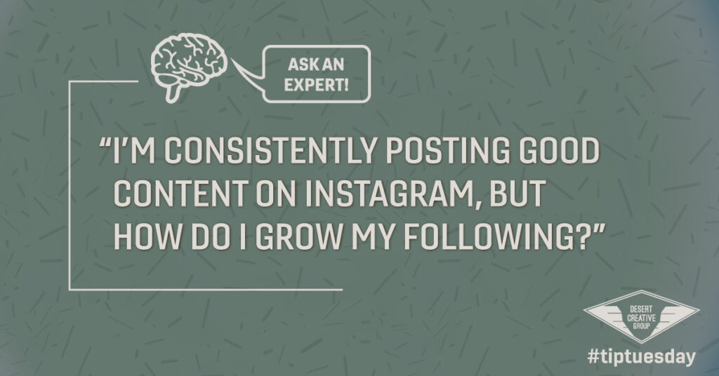 Ask an Expert: I'm consistently posting good content on Instagram, but how do I grow my following?