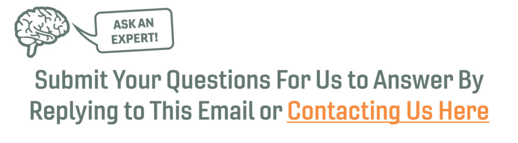 Submit Your Questions For Us to Answer by Replying to this Email or Contacting Us Here